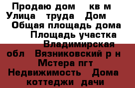 Продаю дом 150кв.м › Улица ­ труда › Дом ­ 11 › Общая площадь дома ­ 150 › Площадь участка ­ 7 000 - Владимирская обл., Вязниковский р-н, Мстера пгт Недвижимость » Дома, коттеджи, дачи продажа   . Владимирская обл.,Вязниковский р-н